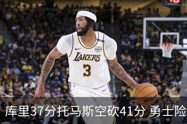 库里37分托马斯空砍41分 勇士险胜篮网止3连败